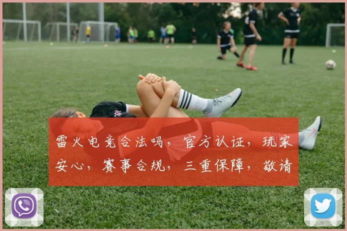 雷火电竞合法吗，官方认证，玩家安心，赛事合规，三重保障，敬请关注
