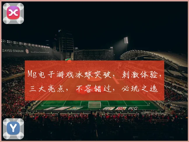 Mg电子游戏冰球突破，刺激体验，三大亮点，不容错过，必玩之选